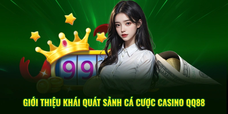 Giới thiệu khái quát sảnh cá cược casino QQ88 